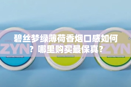 碧丝梦绿薄荷香烟口感如何？哪里购买最保真？